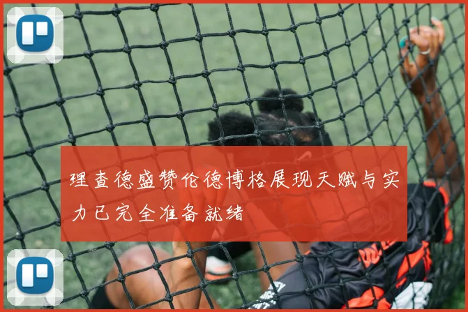 理查德盛赞伦德博格展现天赋与实力已完全准备就绪