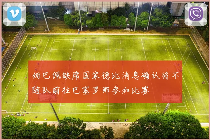 姆巴佩缺席国家德比消息确认将不随队前往巴塞罗那参加比赛